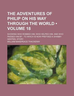 Book cover for The Adventures of Philip on His Way Through the World (Volume 18); Showing Who Robbed Him, Who Helped Him, and Who Passed Him by to Which Is Now Prefixed a Shabby Genteel Story