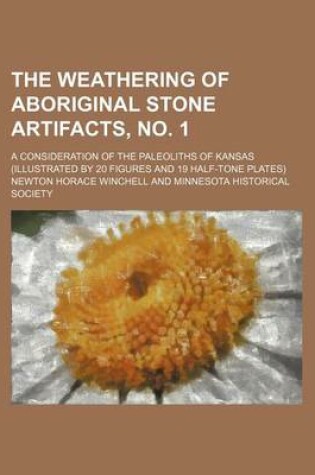 Cover of The Weathering of Aboriginal Stone Artifacts, No. 1 (Volume 16, PT. 1); A Consideration of the Paleoliths of Kansas (Illustrated by 20 Figures and 19 Half-Tone Plates)