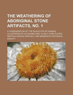 Book cover for The Weathering of Aboriginal Stone Artifacts, No. 1 (Volume 16, PT. 1); A Consideration of the Paleoliths of Kansas (Illustrated by 20 Figures and 19 Half-Tone Plates)