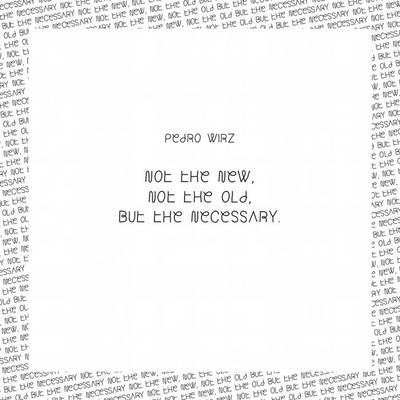 Book cover for Pedro Wirz: Not the New, Not the Old, But the Necessary