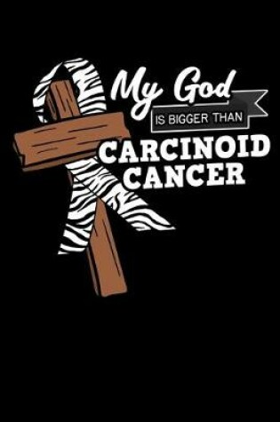 Cover of My God Is Bigger Than Carcinoid Cancer