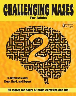 Book cover for Challenging Mazes for adults 2 by Sasquatch Designs