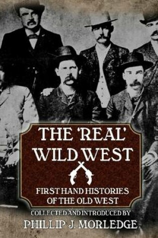 Cover of The 'Real' Wild West: First Hand Histories of the Olde West