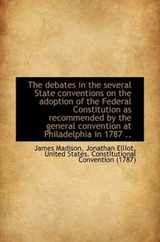 Cover of The Debates in the Several State Conventions on the Adoption of the Federal Constitution as Recommen