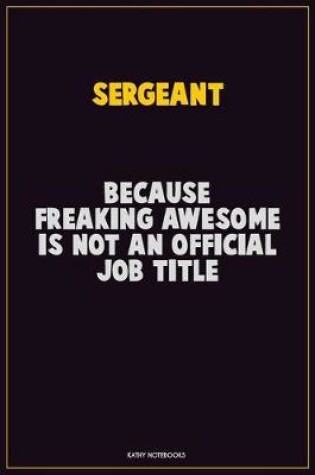 Cover of sergeant, Because Freaking Awesome Is Not An Official Job Title