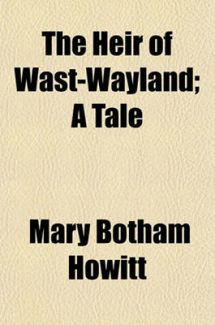 Cover of The Heir of Wast-Wayland; A Tale