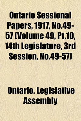 Book cover for Ontario Sessional Papers, 1917, No.49-57 (Volume 49, PT.10, 14th Legislature, 3rd Session, No.49-57)