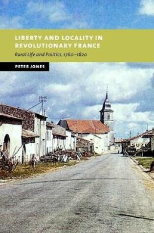 Cover of Liberty and Locality in Revolutionary France: Six Villages Compared, 1760-1820