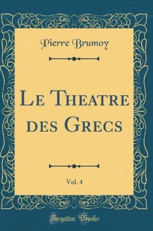 Cover of Le Theatre des Grecs, Vol. 4 (Classic Reprint)