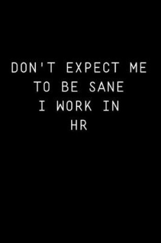 Cover of Don't Expect Me To Be Sane I Work In HR