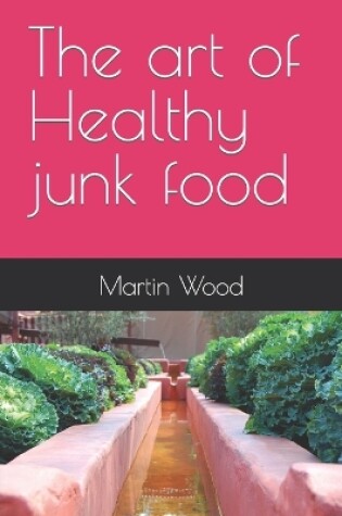 Cover of The art of Healthy junk food