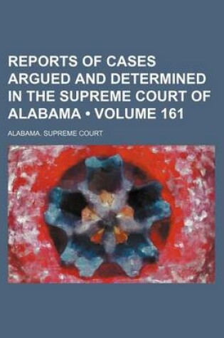 Cover of Reports of Cases Argued and Determined in the Supreme Court of Alabama (Volume 161)