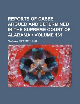 Book cover for Reports of Cases Argued and Determined in the Supreme Court of Alabama (Volume 161)