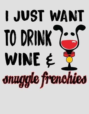 Book cover for I Just Want to Drink Wine & Snuggle Frenchies