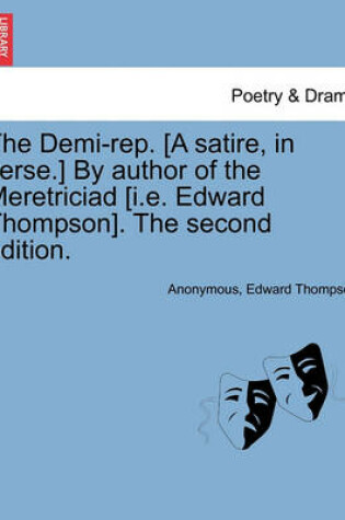 Cover of The Demi-Rep. [a Satire, in Verse.] by Author of the Meretriciad [i.E. Edward Thompson]. the Second Edition.