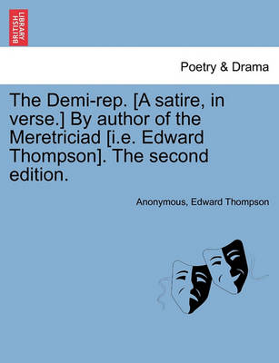 Book cover for The Demi-Rep. [a Satire, in Verse.] by Author of the Meretriciad [i.E. Edward Thompson]. the Second Edition.