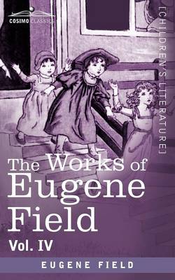 Book cover for The Works of Eugene Field Vol. IV