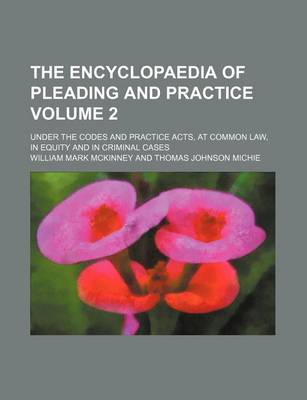 Book cover for The Encyclopaedia of Pleading and Practice Volume 2; Under the Codes and Practice Acts, at Common Law, in Equity and in Criminal Cases