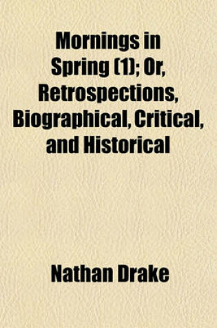 Cover of Mornings in Spring; Or, Retrospections, Biographical, Critical, and Historical Volume 1