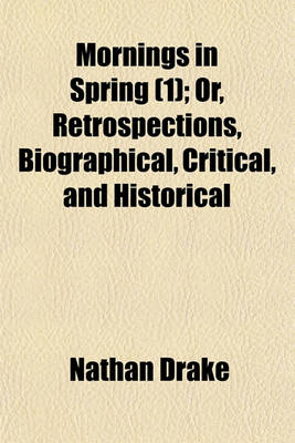 Book cover for Mornings in Spring; Or, Retrospections, Biographical, Critical, and Historical Volume 1