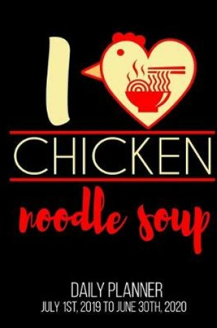 Cover of I Chicken Noodle Soup Daily Planner July 1st, 2019 To June 30th, 2020