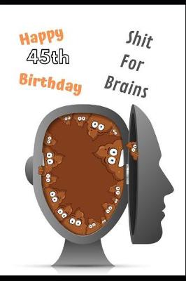 Book cover for Happy 45th Birthday Shit For Brains