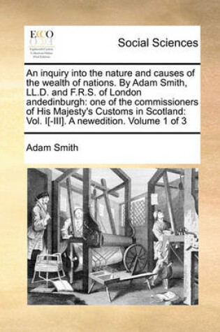 Cover of An Inquiry Into the Nature and Causes of the Wealth of Nations. by Adam Smith, LL.D. and F.R.S. of London Andedinburgh