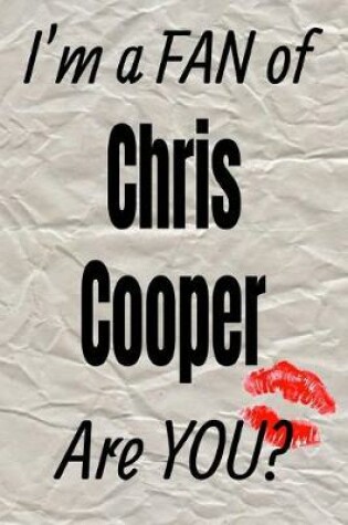 Cover of I'm a Fan of Chris Cooper Are You? Creative Writing Lined Journal