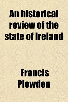 Book cover for An Historical Review of the State of Ireland, Fom the Invasion of That Country Under Henry II. to Its Union with Great Britain on the First of January 1801 (Volume 4); From the Invasion of That Country Under Henry II. to Its Union with Great Britain on the Fi