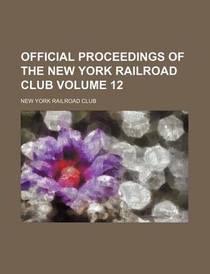 Book cover for Official Proceedings of the New York Railroad Club Volume 12