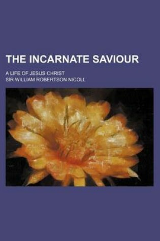 Cover of The Incarnate Saviour; A Life of Jesus Christ