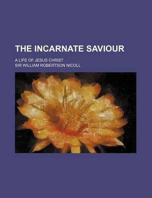 Book cover for The Incarnate Saviour; A Life of Jesus Christ