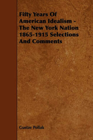 Cover of Fifty Years Of American Idealism - The New York Nation 1865-1915 Selections And Comments