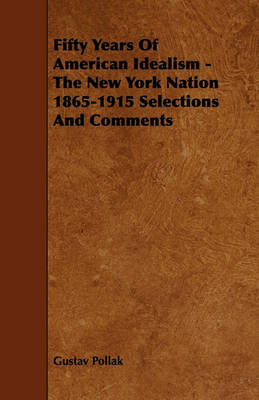 Book cover for Fifty Years Of American Idealism - The New York Nation 1865-1915 Selections And Comments