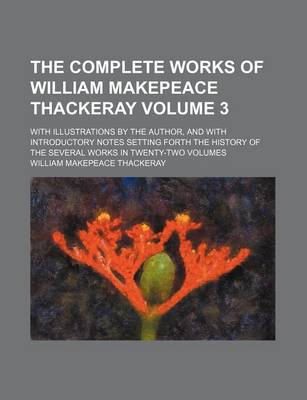 Book cover for The Complete Works of William Makepeace Thackeray Volume 3; With Illustrations by the Author, and with Introductory Notes Setting Forth the History of the Several Works in Twenty-Two Volumes