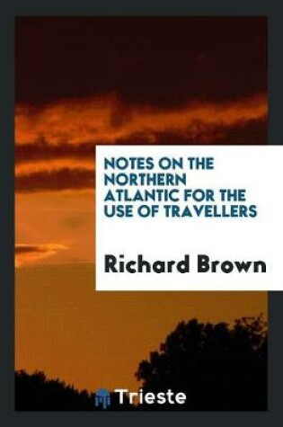 Cover of Notes on the Northern Atlantic for the Use of Travellers