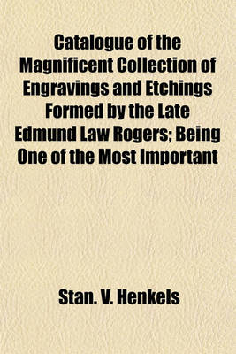 Book cover for Catalogue of the Magnificent Collection of Engravings and Etchings Formed by the Late Edmund Law Rogers; Being One of the Most Important