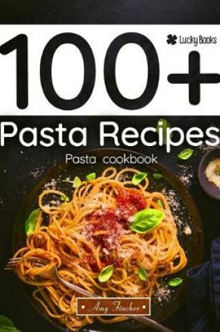 Cover of 100+ Pasta Recipes. Pasta Cookbook