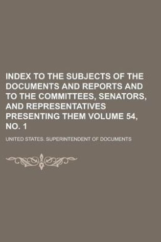 Cover of Index to the Subjects of the Documents and Reports and to the Committees, Senators, and Representatives Presenting Them Volume 54, No. 1