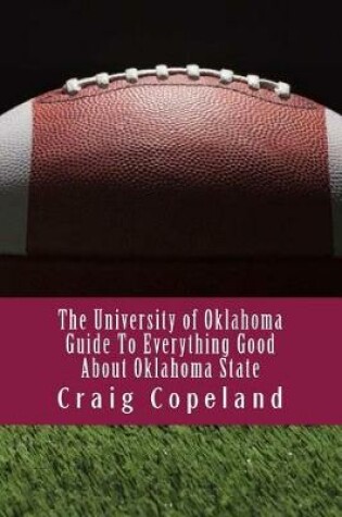 Cover of The University of Oklahoma Guide To Everything Good About Oklahoma State