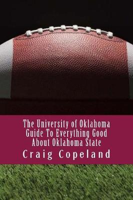 Book cover for The University of Oklahoma Guide To Everything Good About Oklahoma State