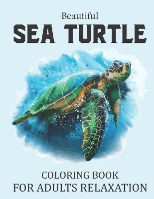 Book cover for Beautiful Sea Turtle Coloring Book For Adults Relaxation