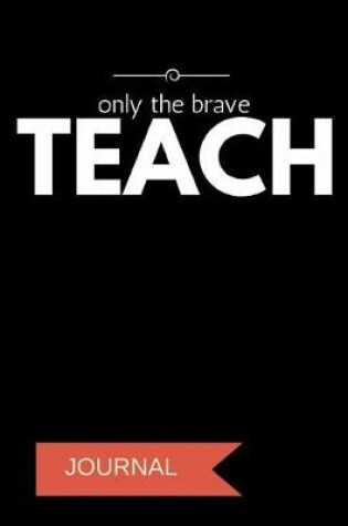 Cover of Only the Brave Teach Journal