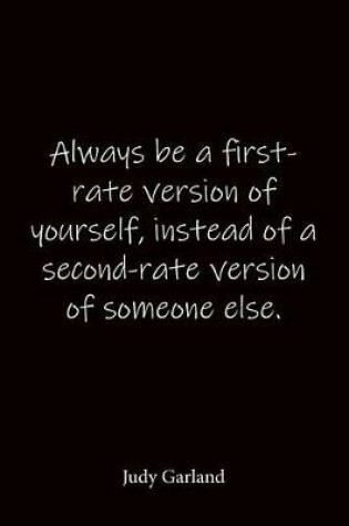 Cover of Always be a first-rate version of yourself, instead of a second-rate version of someone else. Judy Garland