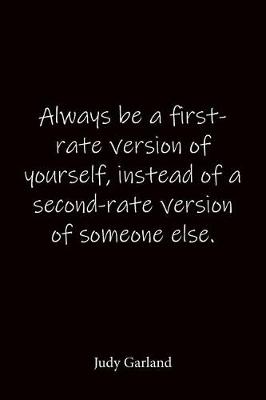 Book cover for Always be a first-rate version of yourself, instead of a second-rate version of someone else. Judy Garland