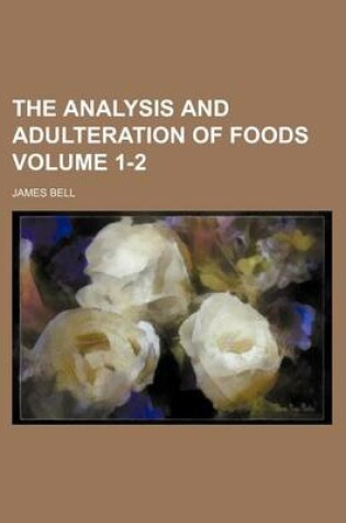 Cover of The Analysis and Adulteration of Foods Volume 1-2