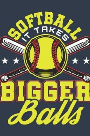 Cover of Softball It Takes Bigger Balls