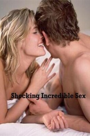 Cover of Shocking Incredible Sex