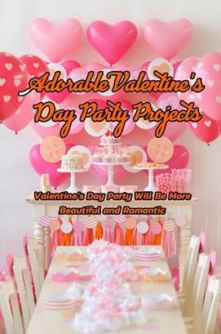 Cover of Adorable Valentine's Day Party Projects