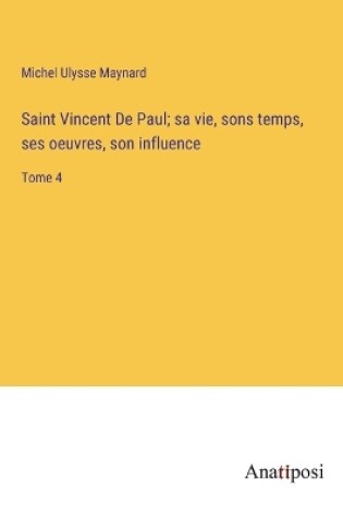 Cover of Saint Vincent De Paul; sa vie, sons temps, ses oeuvres, son influence